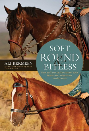 Soft, Round and Bitless: How to Train or Transition Your Horse for Competition or Pleasure - Ali Kermeen [KSIĄŻKA]
