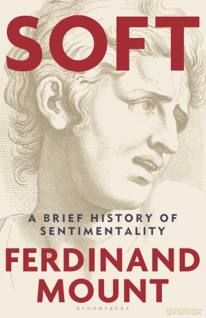 Soft: A Brief History of Sentimentality - Ferdinand Mount [KSIĄŻKA]