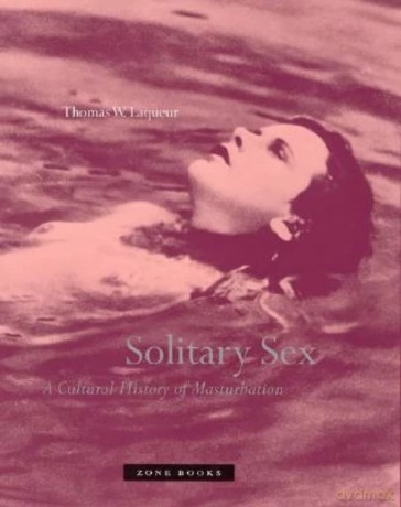 Solitary Sex - A Cultural History of Masturbation - Thomas W. Laqueur [KSIĄŻKA]