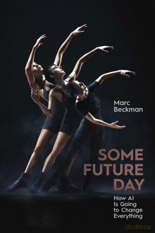 Some Future Day: How AI Is Going to Change Everything - Marc Beckman [KSIĄŻKA]