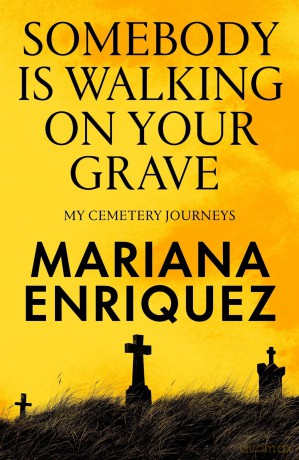 Somebody Is Walking on Your Grave: My Cemetery Journeys - Mariana Enriquez [KSIĄŻKA]