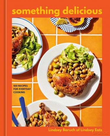 Something Delicious: 100 Recipes for Everyday Cooking [A Cookbook] - Lindsey Baruch [KSIĄŻKA]