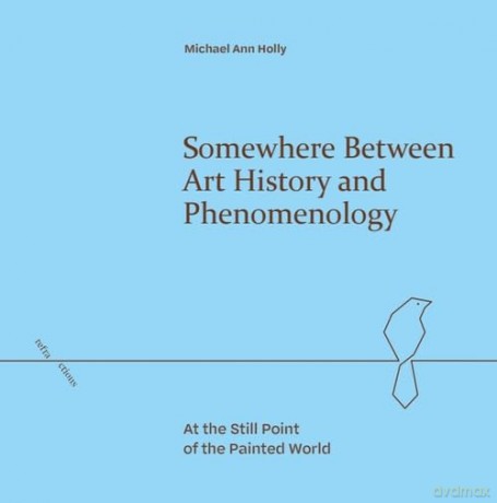 Somewhere Between Art History and Phenomenology: At the Still Point of the Painted World - Michael Ann Holly [KSIĄŻKA]