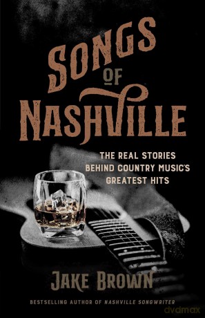 Songs of Nashville: The Real Stories Behind Country Music's Greatest Hits - Jake Brown [KSIĄŻKA]