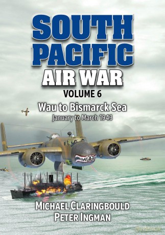 South Pacific Air War Volume 6: Wau to Bismarck Sea January - March 1943 - Michael Claringbould [KSIĄŻKA]