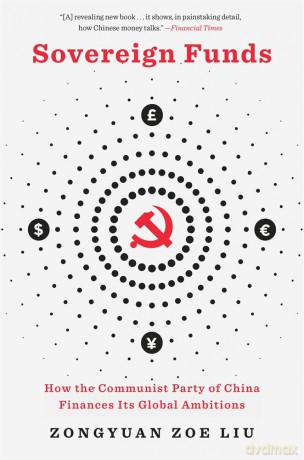 Sovereign Funds: How the Communist Party of China Finances Its Global Ambitions - Zongyuan Zoe Liu [KSIĄŻKA]