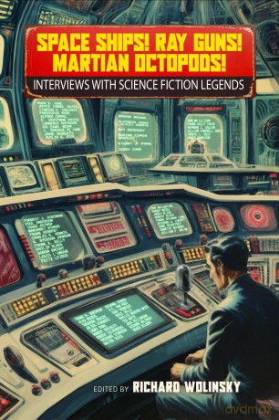 Space Ships! Ray Guns! Martian Octopods!: Interviews with Legends of Science Fiction - Richard Wolinsky [KSIĄŻKA]