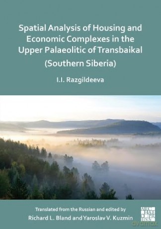 Spatial Analysis of Housing and Economic Complexes in the Upper Palaeolithic of Transbaikal - Irina I. Razgildeeva [KSIĄŻKA]