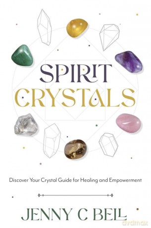 Spirit Crystals: Discover Your Crystal Guide for Healing and Empowerment - Jenny C. Bell [KSIĄŻKA]