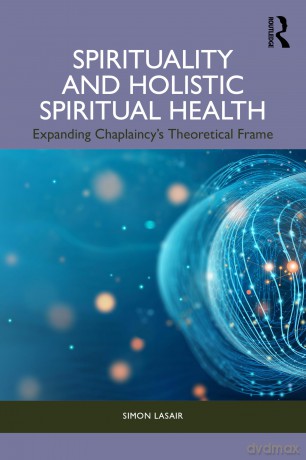 Spirituality and Holistic Spiritual Health: Expanding Chaplaincy's Theoretical Frame - Simon Lasair [KSIĄŻKA]