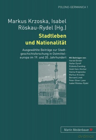 Stadtleben und Nationalitaet: Ausgewaehlte Beitraege zur Stadtgeschichtsforschung in Ostmitteleuropa im 19. und 20. Jahrhundert - Markus Krzoska [KSIĄŻKA]