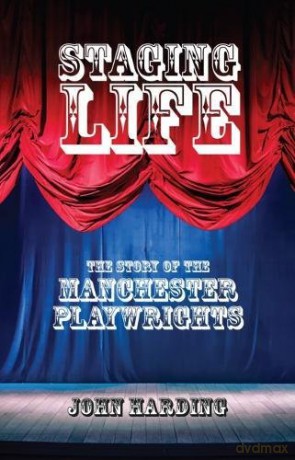 Staging Life: The Story of the Manchester Playwrights - John Harding [KSIĄŻKA]