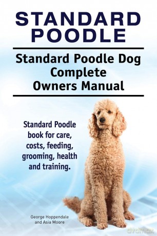 Standard Poodle. Standard Poodle Dog Complete Owners Manual. Standard Poodle book for care, costs, feeding, grooming, health and training. - George Hoppendale [KSIĄŻKA]