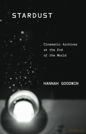 Stardust: Cinematic Archives at the End of the World - Hannah Goodwin [KSIĄŻKA]