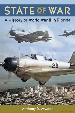 State of War: A History of World War II in Florida - Anthony D. Atwood [KSIĄŻKA]