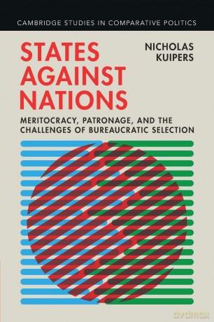 States against Nations: Meritocracy, Patronage, and the Challenges of Bureaucratic Selection - Nicholas Kuipers [KSIĄŻKA]