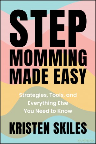 Stepmomming Made Easy: Strategies, Tools, and Everything Else You Need to Know - Kristen Skiles [KSIĄŻKA]