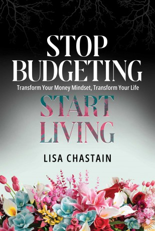 Stop Budgeting, Start Living: Transform Your Money Mindset, Transform Your Life - Lisa Chastain [KSIĄŻKA]