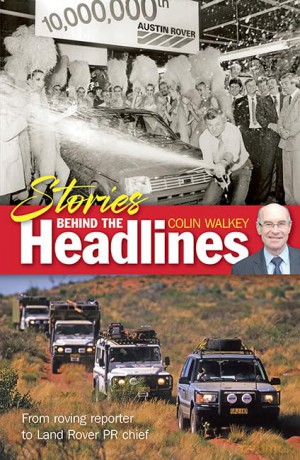 Stories Behind The Headlines: From roving reporter to Land Rover PR chief - Colin Walkey [KSIĄŻKA]