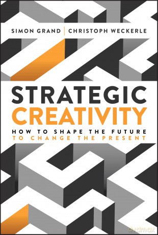 Strategic Creativity: How to Shape the Future to Change the Present - Simon Grand [KSIĄŻKA]