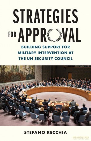 Strategies for Approval: Building Support for Military Intervention at the UN Security Council - Stefano Recchia [KSIĄŻKA]