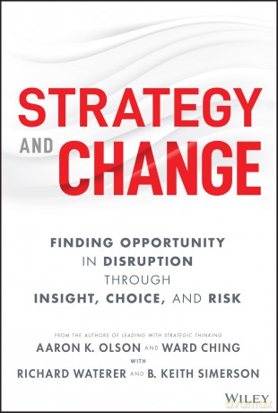 Strategy and Change: Finding Opportunity in Disruption Through Insight, Choice, and Risk - Aaron K. Olson [KSIĄŻKA]