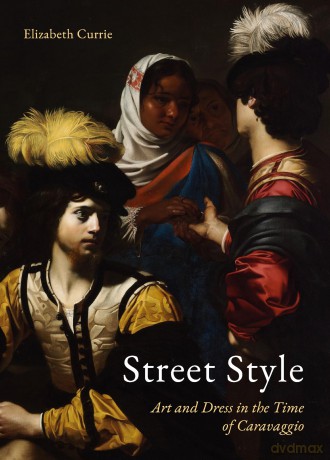 Street Style: Art and Dress in the Time of Caravaggio - Elizabeth Currie [KSIĄŻKA]