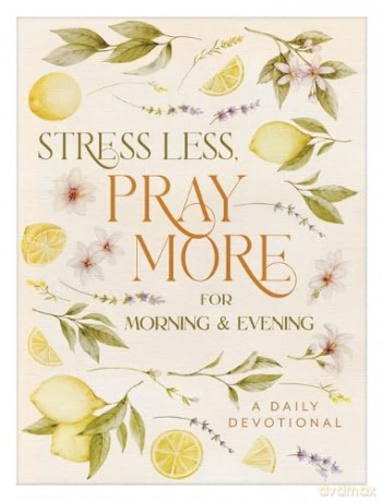 Stress Less, Pray More for Morning and Evening: A Daily Devotional - Compiled by Barbour Staff [KSIĄŻKA]