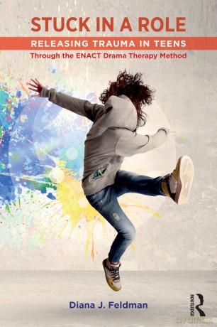 Stuck in a Role: Releasing Trauma in Teens through the ENACT Drama Therapy Method - Diana J. Feldman [KSIĄŻKA]