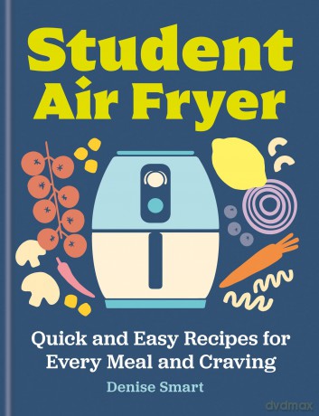 Student Air Fryer: Quick and Easy Recipes for Every Meal and Craving - Denise Smart [KSIĄŻKA]