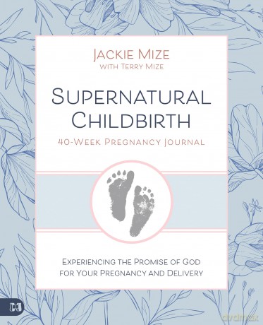 Supernatural Childbirth 40-Week Pregnancy Journal: Experiencing the Promise of God for Your Pregnancy and Delivery - Jackie Mize [KSIĄŻKA]