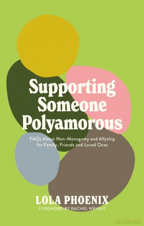 Supporting Someone Polyamorous: FAQs About Non-Monogamy and Allyship for Family, Friends and Loved Ones - Lola Phoenix [KSIĄŻKA]
