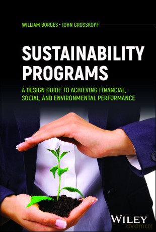 Sustainability Programs: A Design Guide to Achieving Financial, Social, and Environmental Performance - William Borges [KSIĄŻKA]