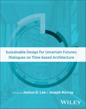Sustainable Design for Uncertain Futures: Dialogues on Time-based Architecture - Joshua D. Lee [KSIĄŻKA]