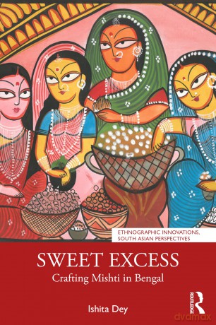 Sweet Excess: Crafting Mishti in Bengal - Ishita Dey [KSIĄŻKA]