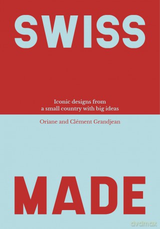 Swiss Made: Iconic Objects and World-Leading Designs from a Small Country with Big Ideas - Oriane Grandjean [KSIĄŻKA]