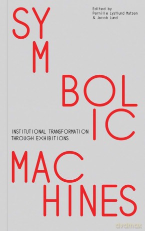 Symbolic Machines: Institutional Transformation through Exhibitions - Pernille Lystlund Matzen [KSIĄŻKA]
