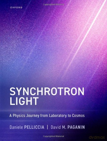 Synchrotron Light: A Physics Journey from Laboratory to Cosmos - Daniele Pelliccia [KSIĄŻKA]