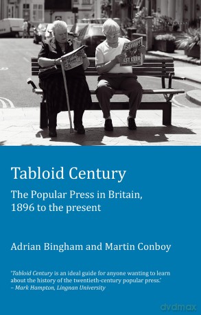 Tabloid Century: The Popular Press in Britain, 1896 to the present - Adrian Bingham [KSIĄŻKA]