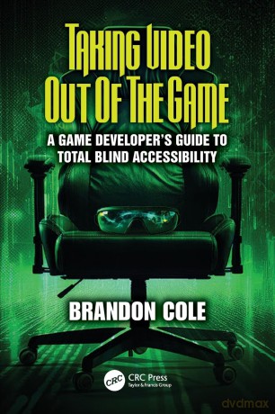 Taking Video Out of the Game: A Game Developer's Guide to Total Blind Accessibility - Brandon Cole [KSIĄŻKA]