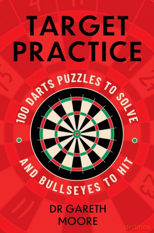 Target Practice: 100 Darts Puzzles to Solve and Bullseyes to Hit - the perfect Christmas gift and stocking filler for all darts fans - Dr Gareth Moore [KSIĄŻKA]