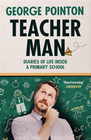 Teacher Man: The hilarious and heartwarming diary of a primary school year, from social media star George Pointon - George Pointon [KSIĄŻKA]