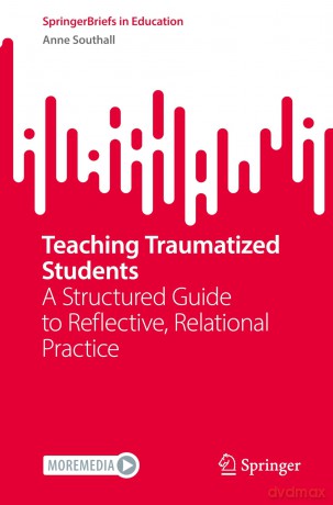 Teaching Traumatized Students: A Structured Guide to Reflective, Relational Practice - Anne Southall [KSIĄŻKA]