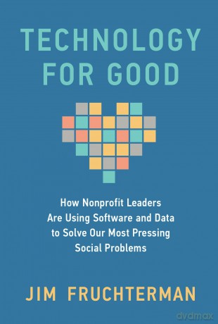 Technology for Good: How Nonprofit Leaders Are Using Software and Data to Solve Our Most Pressing Social Problems - Jim Fruchterman [KSIĄŻKA]