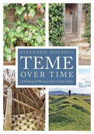 Teme Over Time: A History of Worcestershire's Teme Valley - Stephanie Mocroft [KSIĄŻKA]