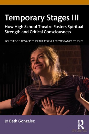 Temporary Stages III: How High School Theatre Fosters Spiritual Strength and Critical Consciousness: 3 - Jo Beth Gonzalez [KSIĄŻKA]