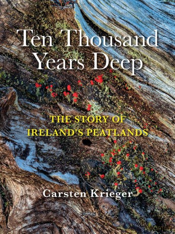 Ten Thousand Years Deep: The Story of Ireland's Peatlands - Carsten Krieger [KSIĄŻKA]