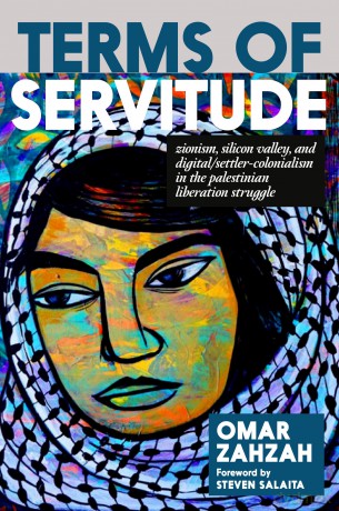 Terms of Servitude: Zionism, Silicon Valley, and Digital/Settler-Colonialism in the Palestinian Liberation Struggle - Omar Zahzah [KSIĄŻKA]