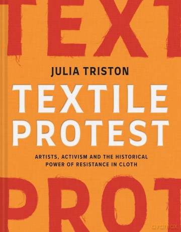 Textile Protest: Artists, activism and the historical power of cloth in protest - Julia Triston [KSIĄŻKA]
