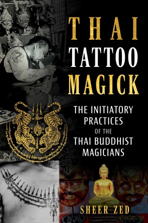 Thai Tattoo Magick: The Initiatory Practices of the Thai Buddhist Magicians - Sheer Zed [KSIĄŻKA]
